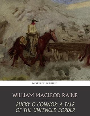 [3346e] !Full^ *Download@ Bucky O'Connor: A Tale of the Unfenced Border - William MacLeod Raine *PDF!