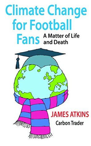 [921d7] ~R.e.a.d~ Climate Change for Football Fans: A Matter of Life and Death - James Atkins @ePub~