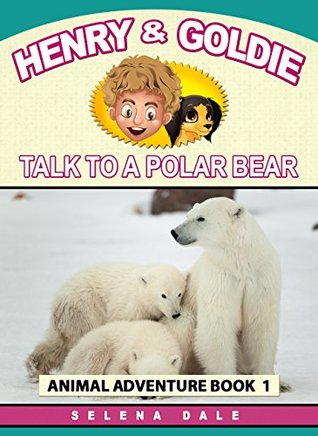 [85c13] @F.u.l.l.* #D.o.w.n.l.o.a.d^ Henry And Goldie Talk To A Polar Bear (Henry & Goldie Animal Adventures Book 1) - Selena Dale ^ePub~