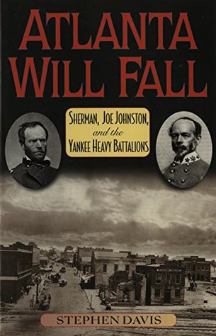 [e674d] ^R.e.a.d! Atlanta Will Fall: Sherman, Joe Johnston, and the Yankee Heavy Battalions (The American Crisis Series: Books on the Civil War Era) - Stephen Davis *PDF~