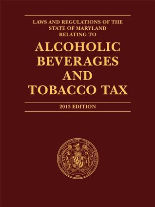 [9c022] ^Full@ %Download~ Laws and Regulations of the State of Maryland Relating to Alcoholic Beverages and Tobacco Tax (2013) - Anonymous ~e.P.u.b*