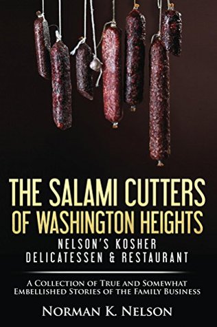[eb5fc] !Read^ @Online! The Salami Cutters of Washington Heights - Nelson's Kosher Delicatessen & Restaurant: A Collection of True and Somewhat Embellished Stories of the Family Business - Norman Nelson #ePub#