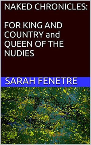 5a391] *D.o.w.n.l.o.a.d# NAKED CHRONICLES: FOR KING AND COUNTRY and QUEEN OF THE NUDIES - Sarah Fenetre @P.D.F%