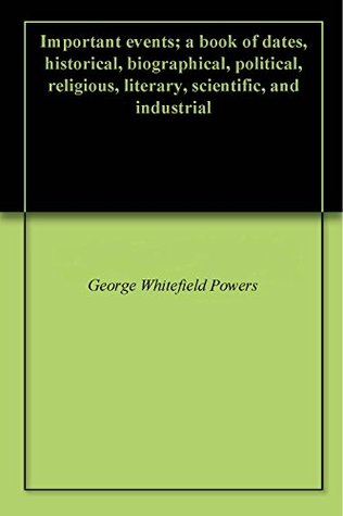[c2d51] *F.u.l.l.@ @D.o.w.n.l.o.a.d~ Important events; a book of dates, historical, biographical, political, religious, literary, scientific, and industrial - George W. Powers @ePub@