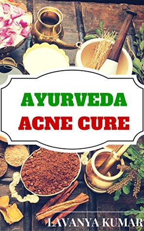 [5e622] *R.e.a.d~ Ayurveda Acne Cure: How To Cure Acne Using Natural Homemade Ayurvedic Remedies And Treatments (Acne Cure, Skin Care, Acne Treatments, Herbal Cure For Acne, How To Cure Acne Naturally) - Lavanya Kumar !P.D.F~