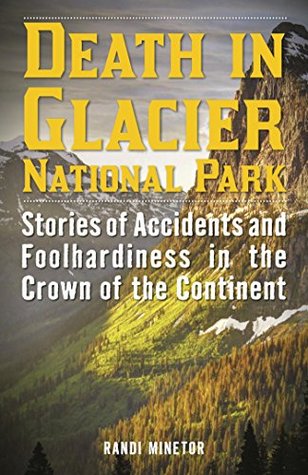 [19a03] *F.u.l.l.@ @D.o.w.n.l.o.a.d~ Death in Glacier National Park: Stories of Accidents and Foolhardiness in the Crown of the Continent - Randi Minetor #P.D.F!