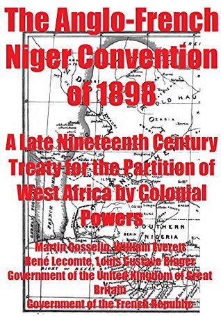 [cf6b5] %Read^ @Online# The Anglo-French Niger Convention of 1898: A Late Nineteenth Century Treaty for the Partition of West Africa by Colonial Powers - Martin Gosselin *e.P.u.b*