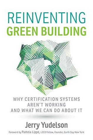 [f098f] ^Full* *Download# Reinventing Green Building: Why Certification Systems Aren't Working and What We Can Do About It - Jerry Yudelson ~PDF#
