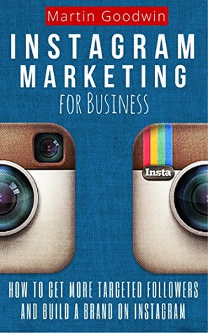 [883fd] #Read@ !Online^ Instagram Marketing For Business: How To Get More Targeted Followers And Build A Brand On Instagram (Social Media, Internet Marketing, Instagram Tips) - Martin Goodwin %e.P.u.b*