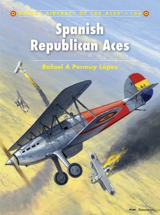 492ff] %D.o.w.n.l.o.a.d^ Spanish Republican Aces (Aircraft of the Aces) - Rafael A Permuy Lpez ~P.D.F^