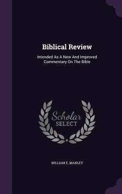 1ca2d] !D.o.w.n.l.o.a.d# Biblical Review: Intended as a New and Improved Commentary on the Bible - William E Manley %P.D.F^