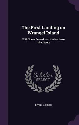 [34895] ~Read~ #Online^ The First Landing on Wrangel Island: With Some Remarks on the Northern Inhabitants - Irving C. Rosse ~e.P.u.b@