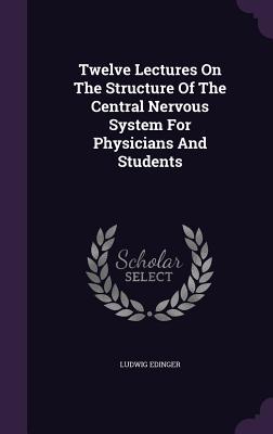 [20811] @Full^ @Download% Twelve Lectures on the Structure of the Central Nervous System for Physicians and Students - Ludwig Edinger ~P.D.F@