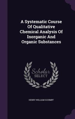 [b8d4d] ^Read@ A Systematic Course of Qualitative Chemical Analysis of Inorganic and Organic Substances - Henry William Schimpf #P.D.F#