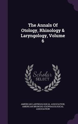 [ccb4d] %R.e.a.d% The Annals of Otology, Rhinology & Laryngology, Volume 6 - American Laryngological Association %e.P.u.b!