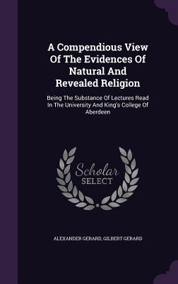 [f3d95] @Download# A Compendious View of the Evidences of Natural and Revealed Religion: Being the Substance of Lectures Read in the University and King's College of Aberdeen - Alexander Gerard @ePub%