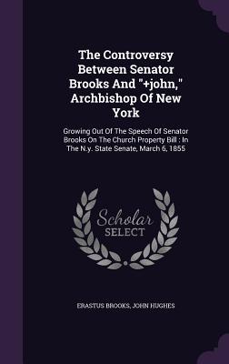 3c441] ~D.o.w.n.l.o.a.d# The Controversy Between Senator Brooks and  John, Archbishop of New York: Growing Out of the Speech of Senator Brooks on the Church Property Bill: In the N.Y. State Senate, March 6, 1855 - Erastus Brooks %P.D.F!