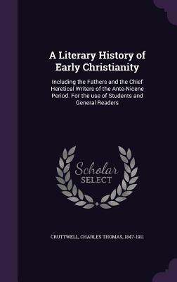 [64c4b] %Read^ @Online% A Literary History of Early Christianity: Including the Fathers and the Chief Heretical Writers of the Ante-Nicene Period. for the Use of Students and General Readers - Charles Thomas Cruttwell %P.D.F^