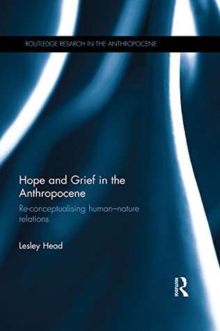 [9b521] ~Read# ~Online~ Hope and Grief in the Anthropocene: Re-conceptualising human-nature relations (Routledge Research in the Anthropocene) - Lesley Head *ePub!