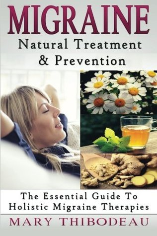[d1e7d] *Read~ ^Online# Migraine: Natural Treatment and Prevention: The Essential Guide To Holistic Migraine Therapies (Natural Wellness Featuring Holistic, Herbal and Plant Based Therapies) (Volume 3) - Mary Thibodeau ~ePub^
