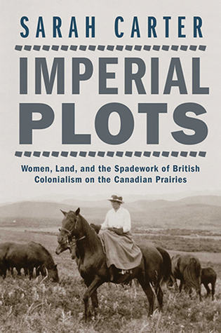 [b9ad3] !Download% Imperial Plots: Women, Land, and the Spadework of British Colonialism on the Canadian Prairies - Sarah Carter #e.P.u.b~