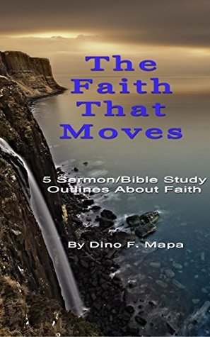 [0af35] #Read* Faith That Moves: 5 Sermon/Bible Study Outlines on Faith - Dino Mapa !P.D.F^