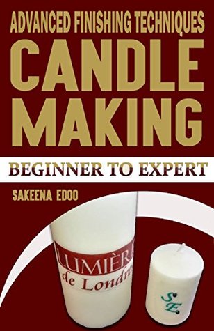 [482bd] !Read* !Online@ Advanced Finishing Techniques: Candle Making for beginners,How to quickly and easily make candles at home (Candle Making, Beginner to Expert Book 7) - Sakeena Edoo #e.P.u.b!