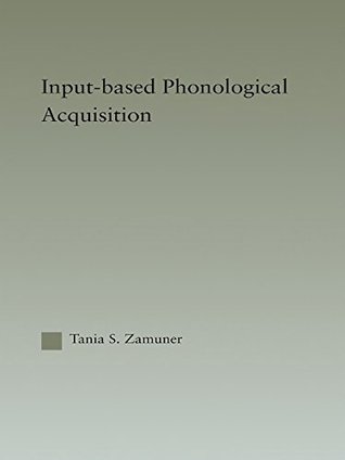 [a6a6a] *Read* ~Online* Input-based Phonological Acquisition (Outstanding Dissertations in Linguistics) - Tania Zamuner *P.D.F~