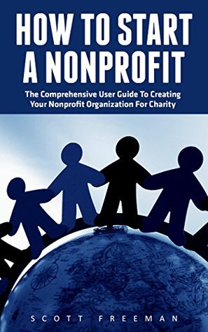 1f3b9] #D.o.w.n.l.o.a.d* How To Start A Nonprofit: The Comprehensive User Guide To Creating Your Nonprofit Organization For Charity (Fundraising For Nonprofits, Starting A Nonprofit, Charity) - Scott Freeman ^ePub%