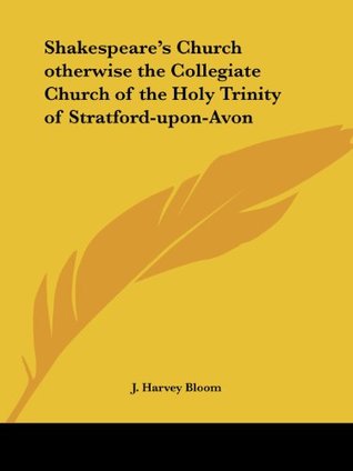 [b9253] !F.u.l.l.* *D.o.w.n.l.o.a.d# Shakespeare's Church otherwise the Collegiate Church of the Holy Trinity of Stratford-upon-Avon - James Harvey Bloom #P.D.F#