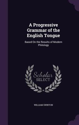 cdd0e] #D.o.w.n.l.o.a.d% A Progressive Grammar of the English Tongue: Based on the Results of Modern Philology - William Swinton !ePub%