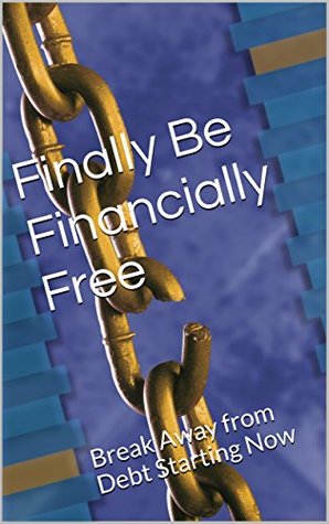 [eff68] ^F.u.l.l.~ ~D.o.w.n.l.o.a.d~ Finally Be Financially Free: Break Away from your Debt - Starting Now (Financial Wise Guides Book 1) - Michael Curry @e.P.u.b*