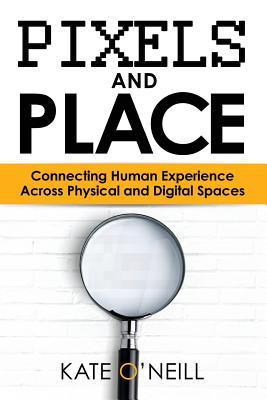 [20b4f] ^Full@ *Download! Pixels and Place: Connecting Human Experience Across Physical and Digital Spaces - Kate O'Neill %ePub*