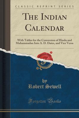 [f9039] ^Download@ The Indian Calendar: With Tables for the Conversion of Hindu and Muhammadan Into A. D. Dates, and Vice Versa (Classic Reprint) - Robert Sewell %ePub#