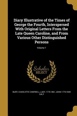 [8df49] *Read^ !Online^ Diary Illustrative of the Times of George the Fourth, Interspersed with Original Letters from the Late Queen Caroline, and from Various Other Distinguished Persons; Volume 1 - Charlotte Campbell Bury *e.P.u.b!
