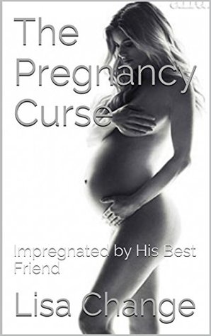 [cffce] #Full^ *Download% The Pregnancy Curse: (Impregnated by His Best Friend - a gender transformation & male pregnancy tale) - Lisa Change !ePub!
