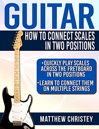 [1fa73] @Full! ~Download# Guitar: How to Connect Scales in Two Positions: Quickly Play Scales Across the Fretboard in Two Positions & Learn to Connect them on Multiple Strings (How to play guitar Book 2) - Matthew Christey #e.P.u.b%