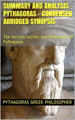 [028f7] %R.e.a.d@ Summary and Analysis - Pythagoras - Condensed Abridged Synopsis: The Success Secrets and Philosophy of Pythagoras - George Mentz %ePub@