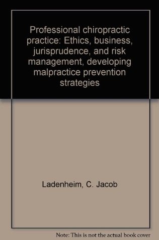 [d59cd] @F.u.l.l.* @D.o.w.n.l.o.a.d@ Professional chiropractic practice: Ethics, business, jurisprudence, and risk management, developing malpractice prevention strategies - C. Jacob Ladenheim ^P.D.F~