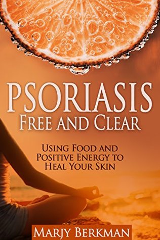 [f2fe0] %R.e.a.d% Psoriasis Free and Clear: Using Food and Positive Energy to Heal Your Skin - Marjy Berkman #e.P.u.b~
