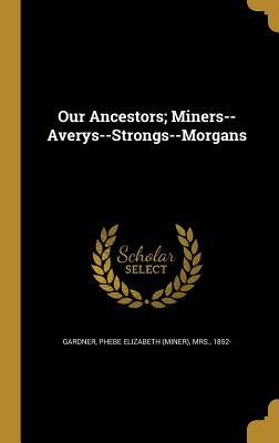 [71eec] %R.e.a.d* Our Ancestors; Miners--Averys--Strongs--Morgans - Phebe Elizabeth (Miner) Mrs Gardner @ePub@