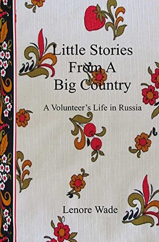 [72d5d] !R.e.a.d~ Little Stories From A Big Country: A Volunteer's Life in Russia - Lenore Wade ^P.D.F#