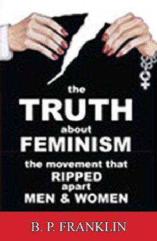 a9dc6] %D.o.w.n.l.o.a.d~ The Truth About Feminism: The Movement that Ripped Apart Men and Woman - B.P. Franklin ~e.P.u.b*