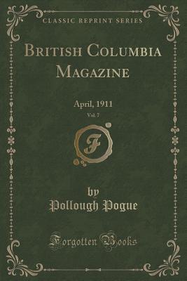 [67300] *Read* British Columbia Magazine, Vol. 7: April, 1911 (Classic Reprint) - Pollough Pogue %ePub^