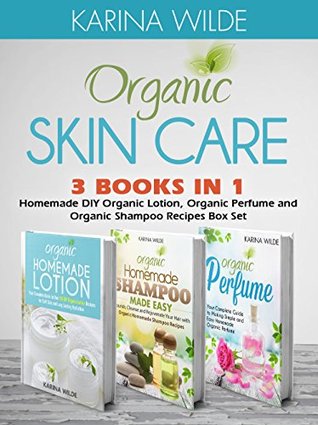 [921d4] ~R.e.a.d* ~O.n.l.i.n.e% Organic Skin Care: Homemade DIY Organic Lotion, Organic Shampoo and Organic Perfume Recipes Box Set - Karina Wilde @e.P.u.b^