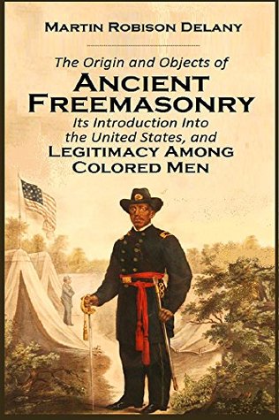[82f0e] !Read~ #Online! The Origin and Objects of Ancient Freemasonry, Its Introduction Into the United States, and Legitimacy Among Colored Men (1853) (Linked Table of Contents) - Martin Robison Delany ~ePub^