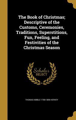 [72ae8] ^R.e.a.d! #O.n.l.i.n.e! The Book of Christmas; Descriptive of the Customs, Ceremonies, Traditions, Superstitions, Fun, Feeling, and Festivities of the Christmas Season - Thomas Kibble Hervey #PDF@