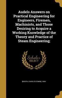 [2abfa] !Read! Audels Answers on Practical Engineering for Engineers, Firemen, Machinists, and Those Desiring to Acquire a Working Knowledge of the Theory and Practice of Steam Engineering; - Charles Edwin] 1849- [Booth ~e.P.u.b!