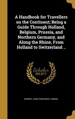 [dcc8e] @Download~ A Handbook for Travellers on the Continent; Being a Guide Through Holland, Belgium, Prussia, and Northern Germany, and Along the Rhine, from Holland to Switzerland .. - John Murray (Publishers) !e.P.u.b#