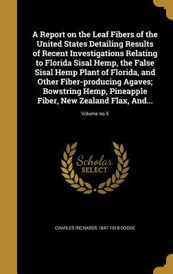[33184] @Read% @Online@ A Report on the Leaf Fibers of the United States Detailing Results of Recent Investigations Relating to Florida Sisal Hemp, the False Sisal Hemp Plant of Florida, and Other Fiber-Producing Agaves; Bowstring Hemp, Pineapple Fiber, New Zealand Flax, And. - Charles Richards 1847-1918 Dodge !PDF%